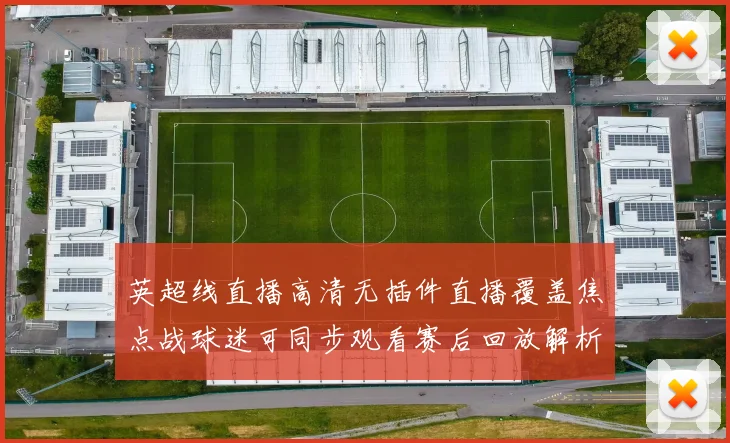 英超线直播高清无插件直播覆盖焦点战球迷可同步观看赛后回放解析