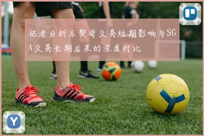 记者分析东契奇交易短期影响与SGA交易长期后果的深度对比