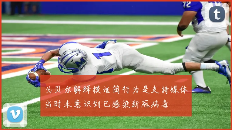 戈贝尔解释摸话筒行为是支持媒体当时未意识到已感染新冠病毒